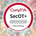Mengenal CompTIA SecOT+: Sertifikasi Cybersecurity untuk Operational Technology (OT) CompTIA-SecOT-Certification